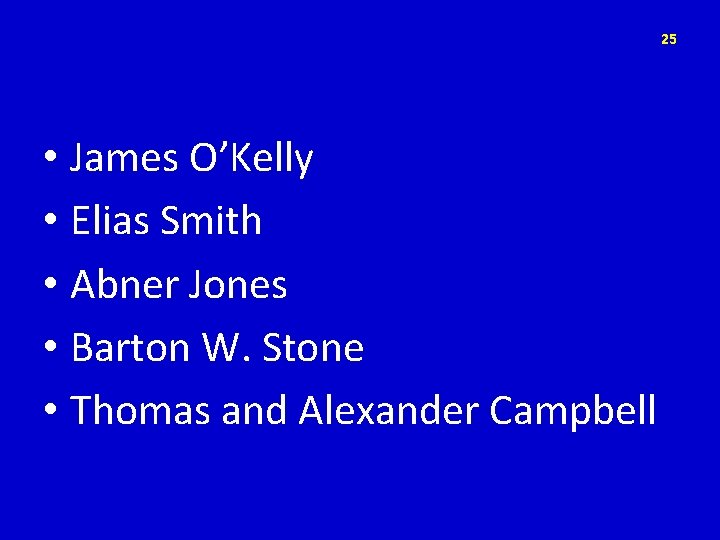 25 • James O’Kelly • Elias Smith • Abner Jones • Barton W. Stone