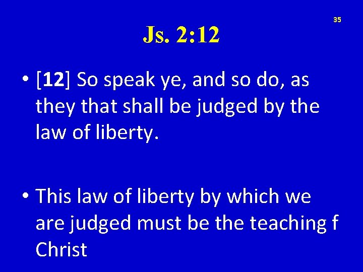 Js. 2: 12 35 • [12] So speak ye, and so do, as they