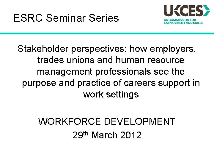 ESRC Seminar Series Stakeholder perspectives: how employers, trades unions and human resource management professionals