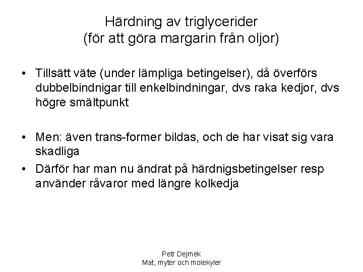 Härdning av triglycerider (för att göra margarin från oljor) • Tillsätt väte (under lämpliga