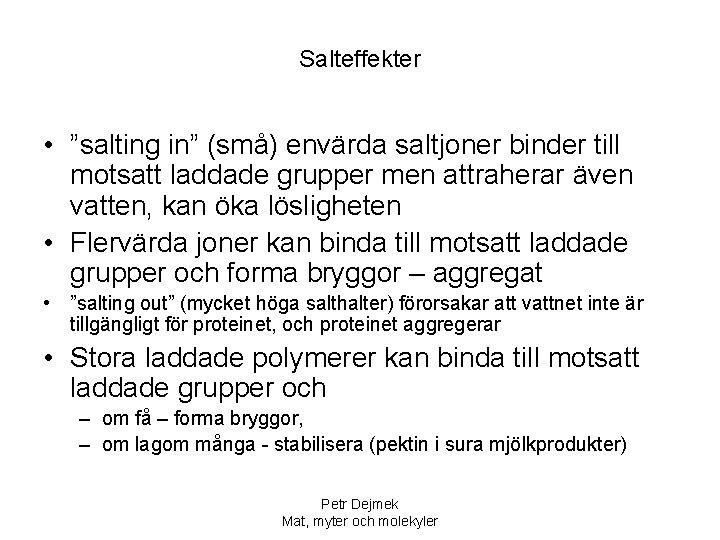 Salteffekter • ”salting in” (små) envärda saltjoner binder till motsatt laddade grupper men attraherar