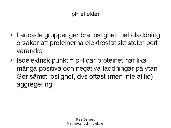 p. H effekter • Laddade grupper ger bra löslighet, nettoladdning orsakar att proteinerna elektrostatiskt