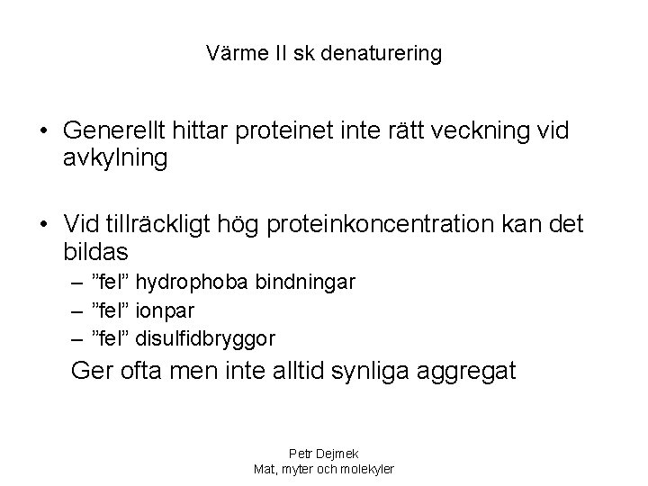 Värme II sk denaturering • Generellt hittar proteinet inte rätt veckning vid avkylning •