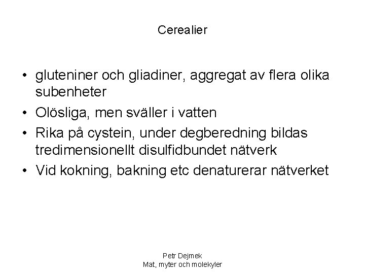 Cerealier • gluteniner och gliadiner, aggregat av flera olika subenheter • Olösliga, men sväller