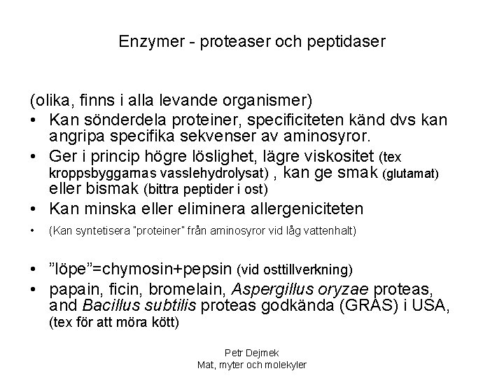 Enzymer - proteaser och peptidaser (olika, finns i alla levande organismer) • Kan sönderdela
