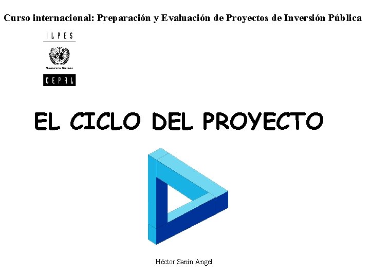 Curso internacional: Preparación y Evaluación de Proyectos de Inversión Pública EL CICLO DEL PROYECTO