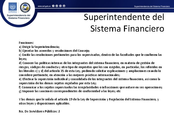 Superintendente del Sistema Financiero Funciones: a) Dirigir la Superintendencia; b) Ejecutar los acuerdos y