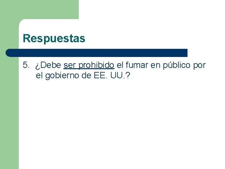 Respuestas 5. ¿Debe ser prohibido el fumar en público por el gobierno de EE. Respuestas 5. ¿Debe ser prohibido el fumar en público por el gobierno de EE.
