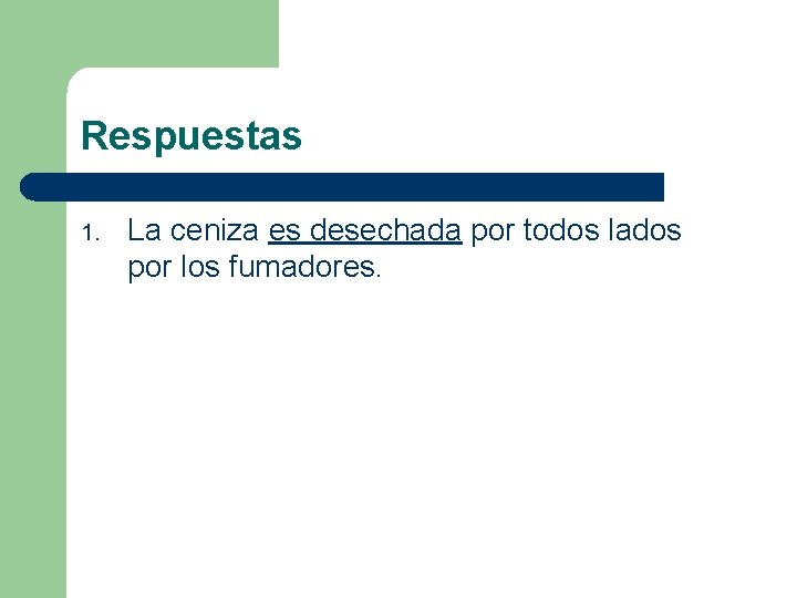 Respuestas 1. La ceniza es desechada por todos lados por los fumadores. Respuestas 1. La ceniza es desechada por todos lados por los fumadores.