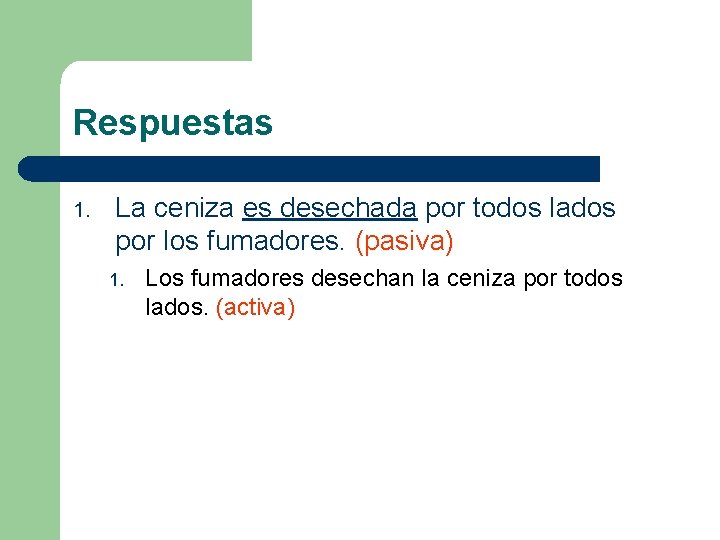 Respuestas 1. La ceniza es desechada por todos lados por los fumadores. (pasiva) 1. Respuestas 1. La ceniza es desechada por todos lados por los fumadores. (pasiva) 1.