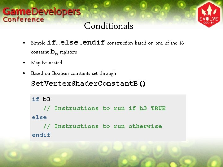 Conditionals • Simple if…else…endif construction based on one of the 16 constant bn registers