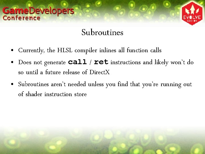 Subroutines • Currently, the HLSL compiler inlines all function calls • Does not generate