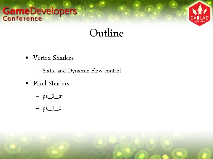 Outline • Vertex Shaders – Static and Dynamic Flow control • Pixel Shaders –