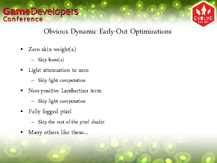 Obvious Dynamic Early-Out Optimizations • Zero skin weight(s) – Skip bone(s) • Light attenuation