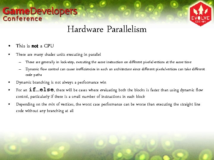 Hardware Parallelism • This is not a CPU • There are many shader units