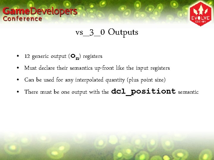 vs_3_0 Outputs • • 12 generic output (on) registers Must declare their semantics up-front