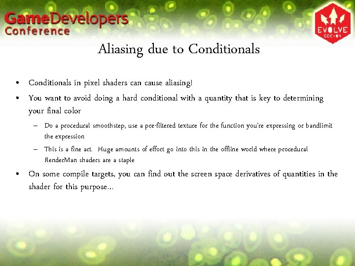Aliasing due to Conditionals • Conditionals in pixel shaders can cause aliasing! • You