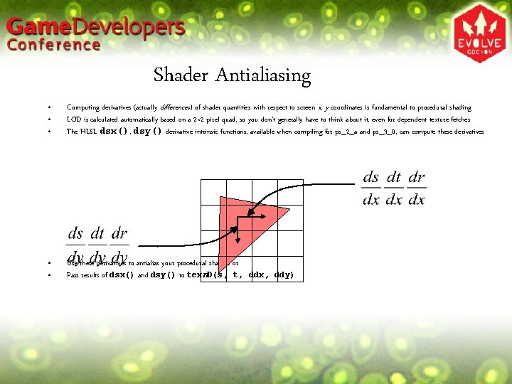 Shader Antialiasing • • • Computing derivatives (actually differences) of shader quantities with respect