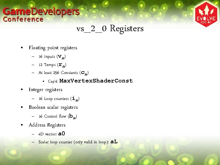 vs_2_0 Registers • Floating point registers – 16 Inputs (vn) – 12 Temps (rn)