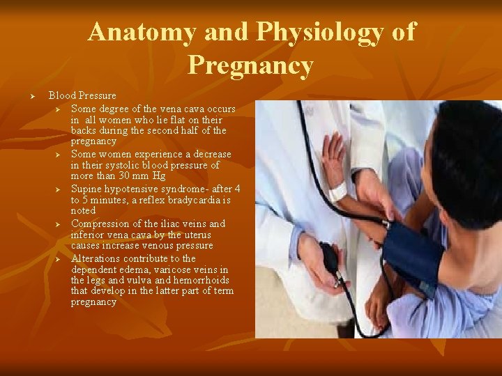 Anatomy and Physiology of Pregnancy Ø Blood Pressure Ø Some degree of the vena