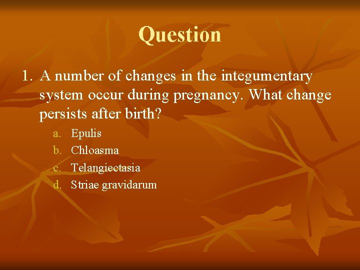 Question 1. A number of changes in the integumentary system occur during pregnancy. What