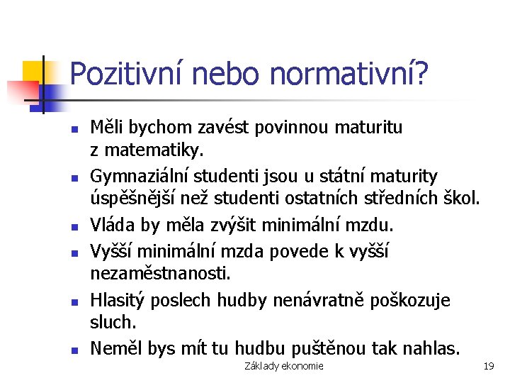 Pozitivní nebo normativní? n n n Měli bychom zavést povinnou maturitu z matematiky. Gymnaziální