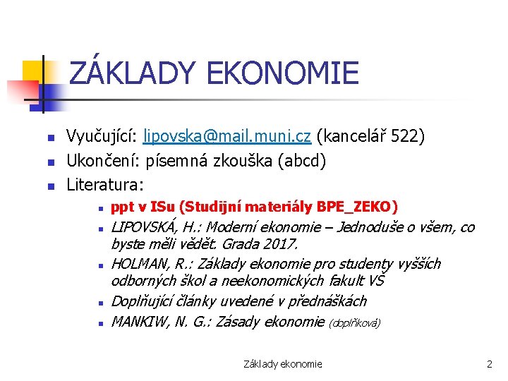 ZÁKLADY EKONOMIE n n n Vyučující: lipovska@mail. muni. cz (kancelář 522) Ukončení: písemná zkouška