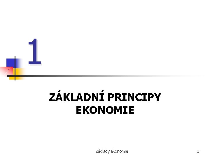 1 ZÁKLADNÍ PRINCIPY EKONOMIE Základy ekonomie 3 
