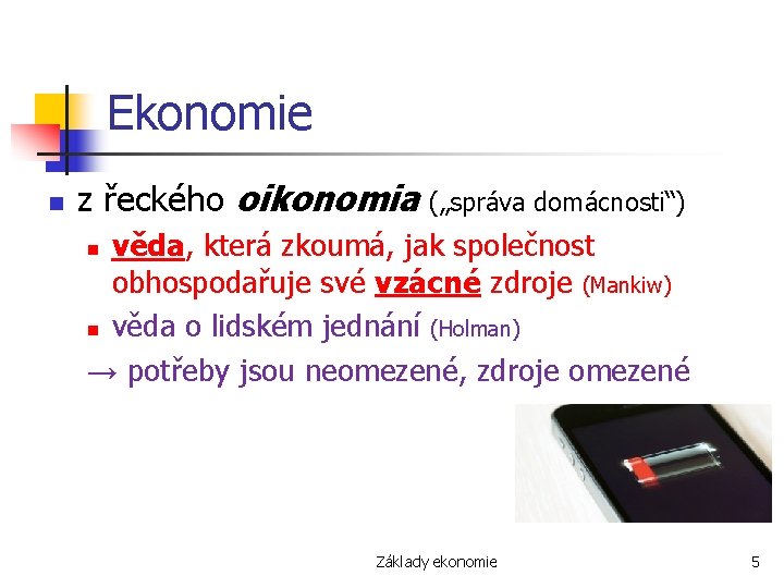 Ekonomie n z řeckého oikonomia („správa domácnosti“) věda, která zkoumá, jak společnost obhospodařuje své