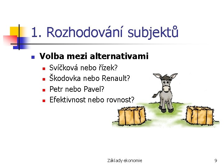 1. Rozhodování subjektů n Volba mezi alternativami n n Svíčková nebo řízek? Škodovka nebo