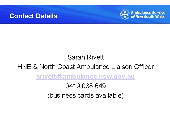 Contact Details Sarah Rivett HNE & North Coast Ambulance Liaison Officer srivett@ambulance. nsw. gov.