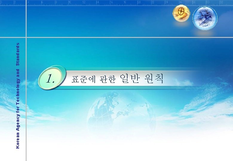 Korean Agency for Technology and Standards 1. 표준에 관한 일반 원칙 