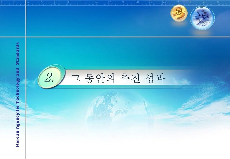 Korean Agency for Technology and Standards 2. 그 동안의 추진 성과 Korean Agency for Technology and Standards 2. 그 동안의 추진 성과
