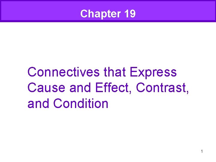 Chapter 19 Connectives that Express Connectives and Effect, Contrast, and Condition t Express Cause Chapter 19 Connectives that Express Connectives and Effect, Contrast, and Condition t Express Cause