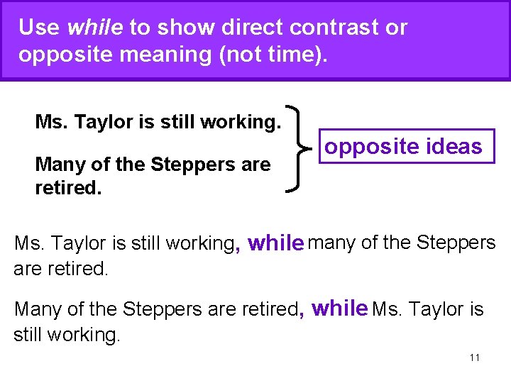 Use while to show direct contrast or opposite meaning (not time). Ms. Taylor is Use while to show direct contrast or opposite meaning (not time). Ms. Taylor is