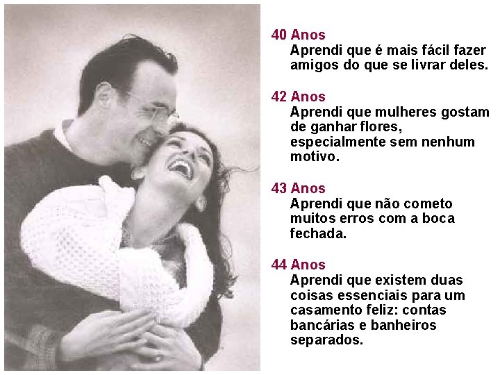 40 Anos Aprendi que é mais fácil fazer amigos do que se livrar deles. 40 Anos Aprendi que é mais fácil fazer amigos do que se livrar deles.