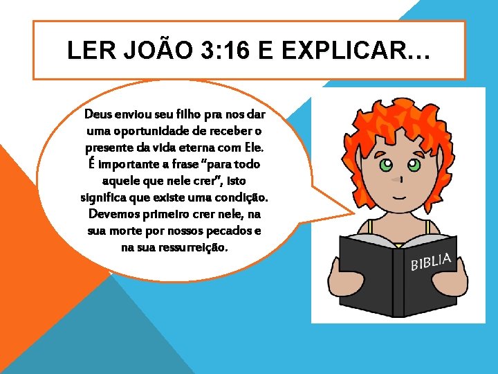 LER JOÃO 3: 16 E EXPLICAR… Deus enviou seu filho pra nos dar uma