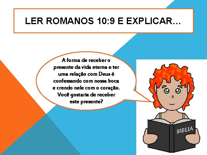 LER ROMANOS 10: 9 E EXPLICAR… A forma de receber o presente da vida