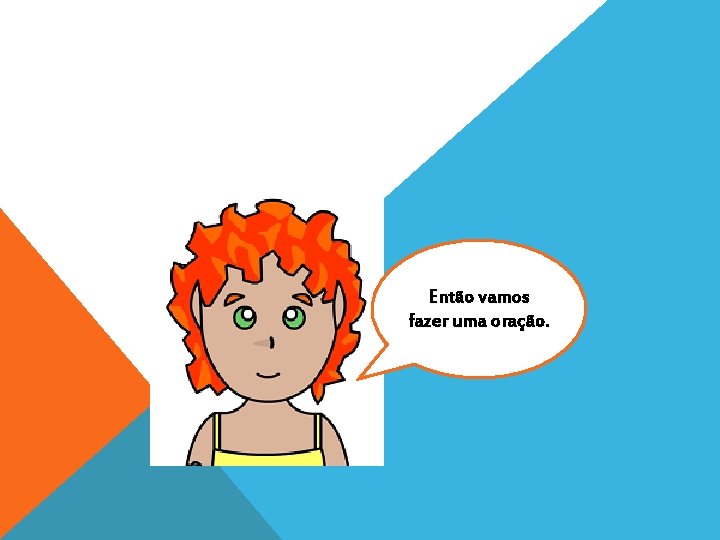 Então vamos fazer uma oração. 