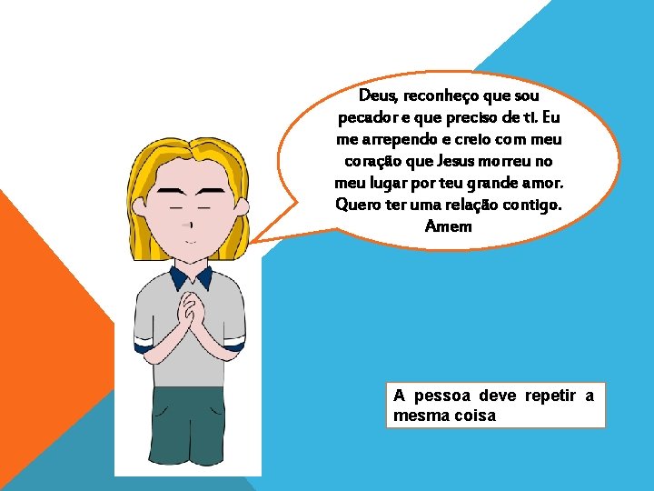 Deus, reconheço que sou pecador e que preciso de ti. Eu me arrependo e