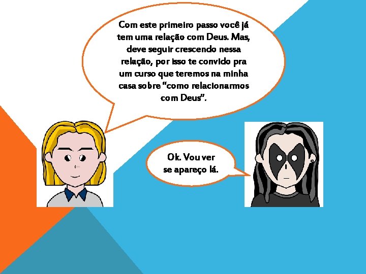 Com este primeiro passo você já tem uma relação com Deus. Mas, deve seguir