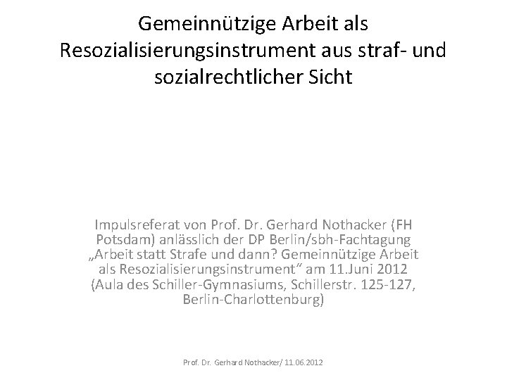 Gemeinnützige Arbeit als Resozialisierungsinstrument aus straf- und sozialrechtlicher Sicht Impulsreferat von Prof. Dr. Gerhard