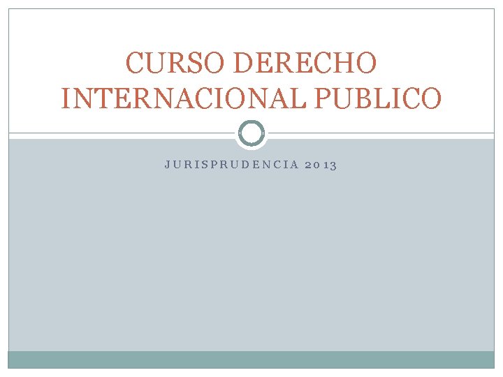 CURSO DERECHO INTERNACIONAL PUBLICO JURISPRUDENCIA 2013 