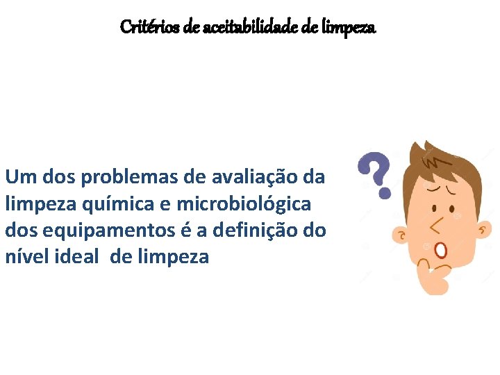 Critérios de aceitabilidade de limpeza Um dos problemas de avaliação da limpeza química e