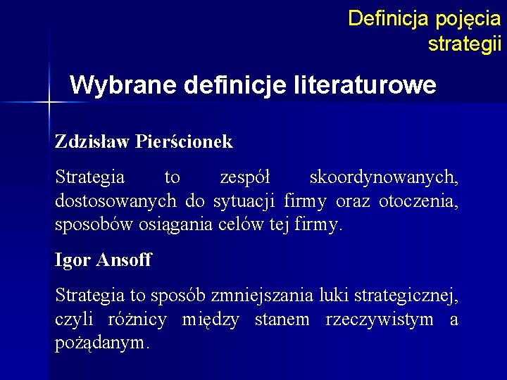 Definicja pojęcia strategii Wybrane definicje literaturowe Zdzisław Pierścionek Strategia to zespół skoordynowanych, dostosowanych do