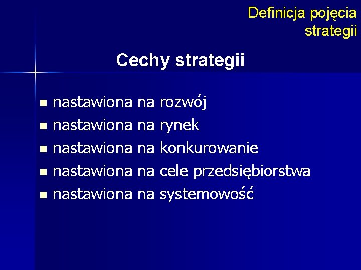 Definicja pojęcia strategii Cechy strategii nastawiona na rozwój n nastawiona na rynek n nastawiona