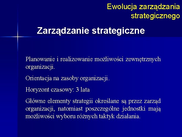 Ewolucja zarządzania strategicznego Zarządzanie strategiczne Planowanie i realizowanie możliwości zewnętrznych organizacji. Orientacja na zasoby