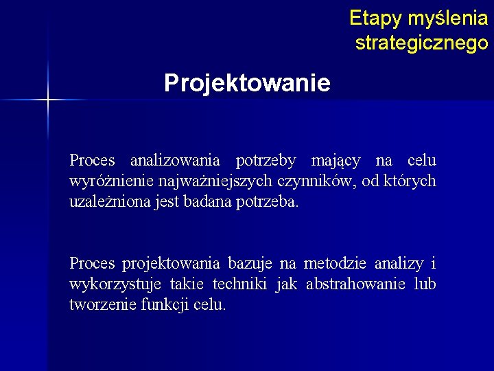 Etapy myślenia strategicznego Projektowanie Proces analizowania potrzeby mający na celu wyróżnienie najważniejszych czynników, od