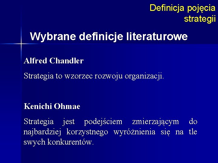 Definicja pojęcia strategii Wybrane definicje literaturowe Alfred Chandler Strategia to wzorzec rozwoju organizacji. Kenichi