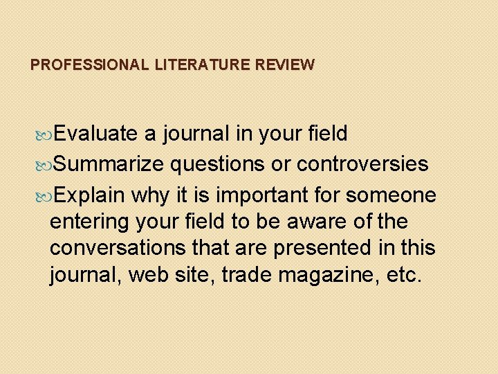 PROFESSIONAL LITERATURE REVIEW Evaluate a journal in your field Summarize questions or controversies Explain